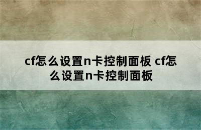 cf怎么设置n卡控制面板 cf怎么设置n卡控制面板